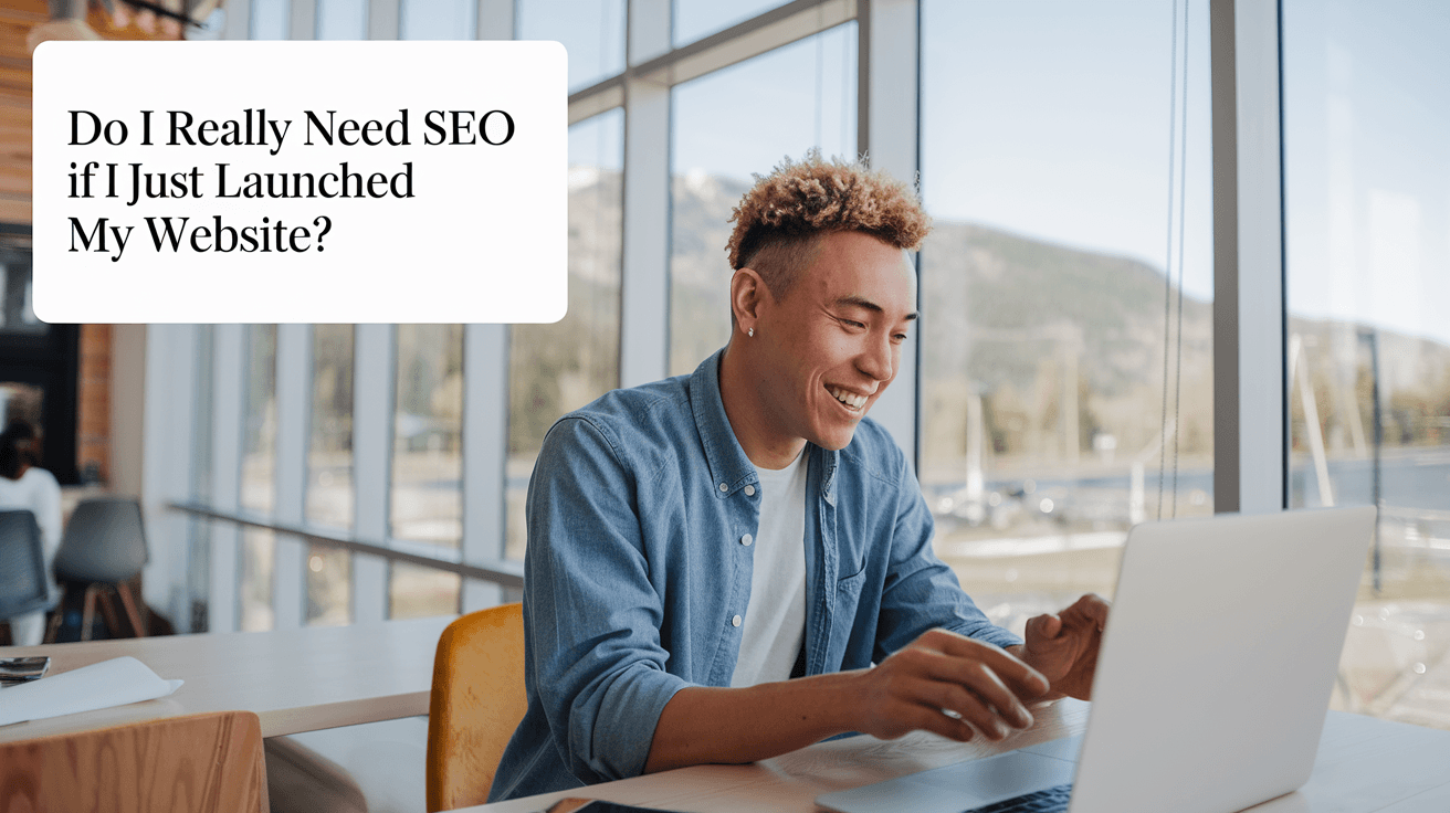 Do I Need SEO If I Just Launched My Website?
